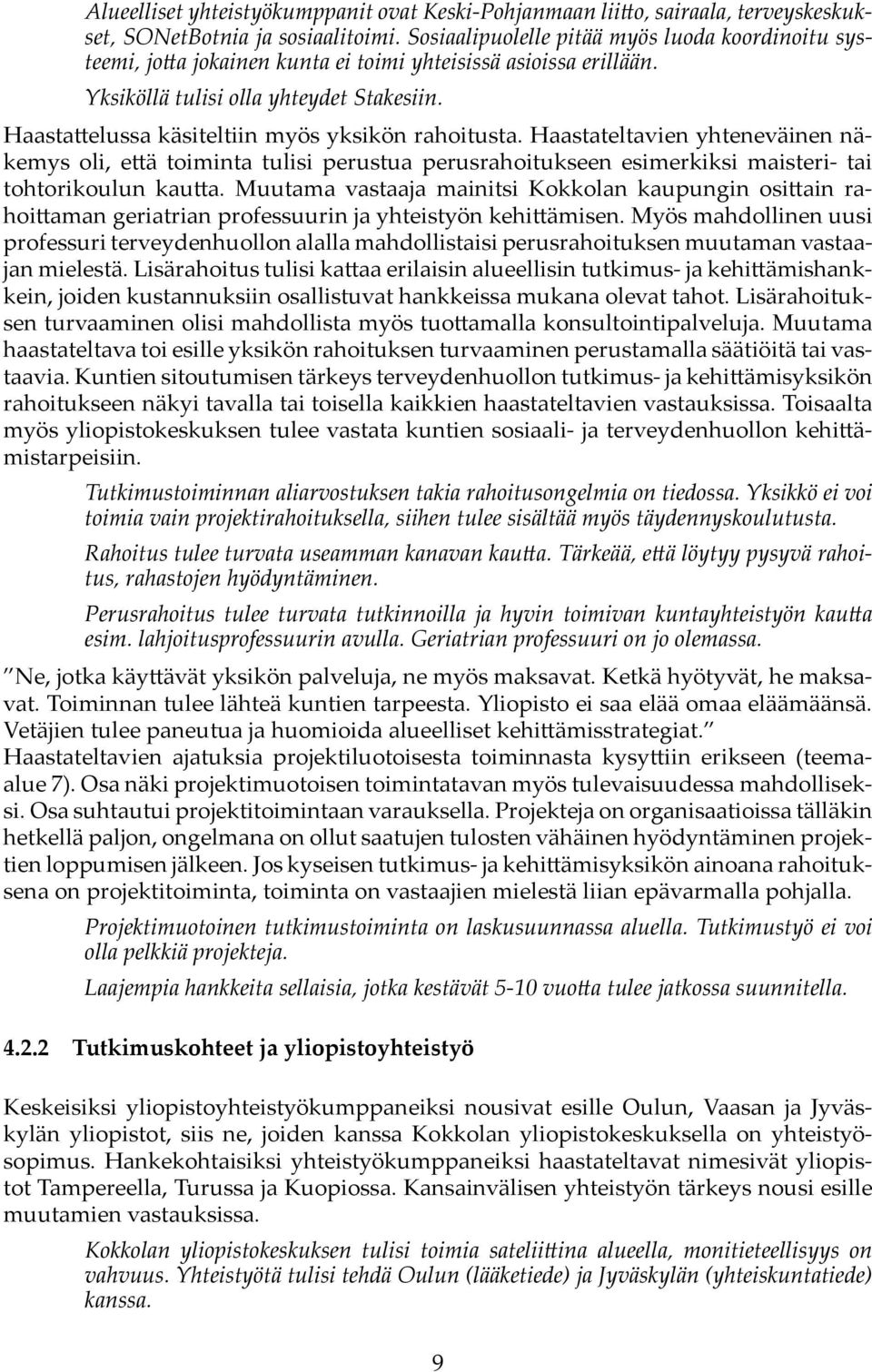 Haasta elussa käsiteltiin myös yksikön rahoitusta. Haastateltavien yhteneväinen näkemys oli, e ä toiminta tulisi perustua perusrahoitukseen esimerkiksi maisteri- tai tohtorikoulun kau a.