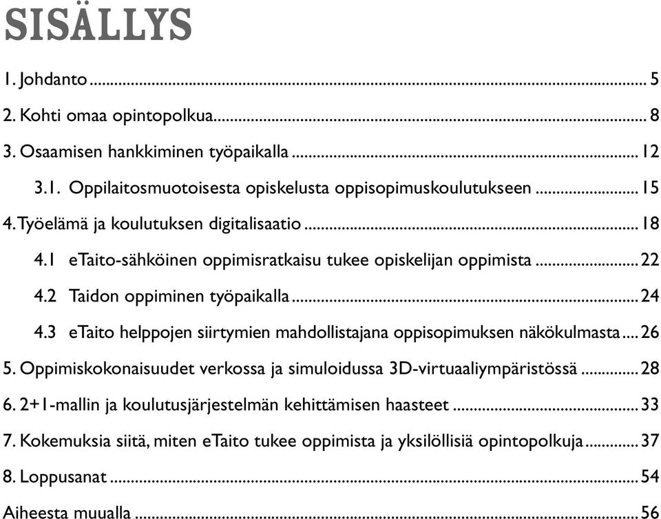 3 etaito helppojen siirtymien mahdollistajana oppisopimuksen näkökulmasta...26 5. Oppimiskokonaisuudet verkossa ja simuloidussa 3D-virtuaaliympäristössä... 28 6.