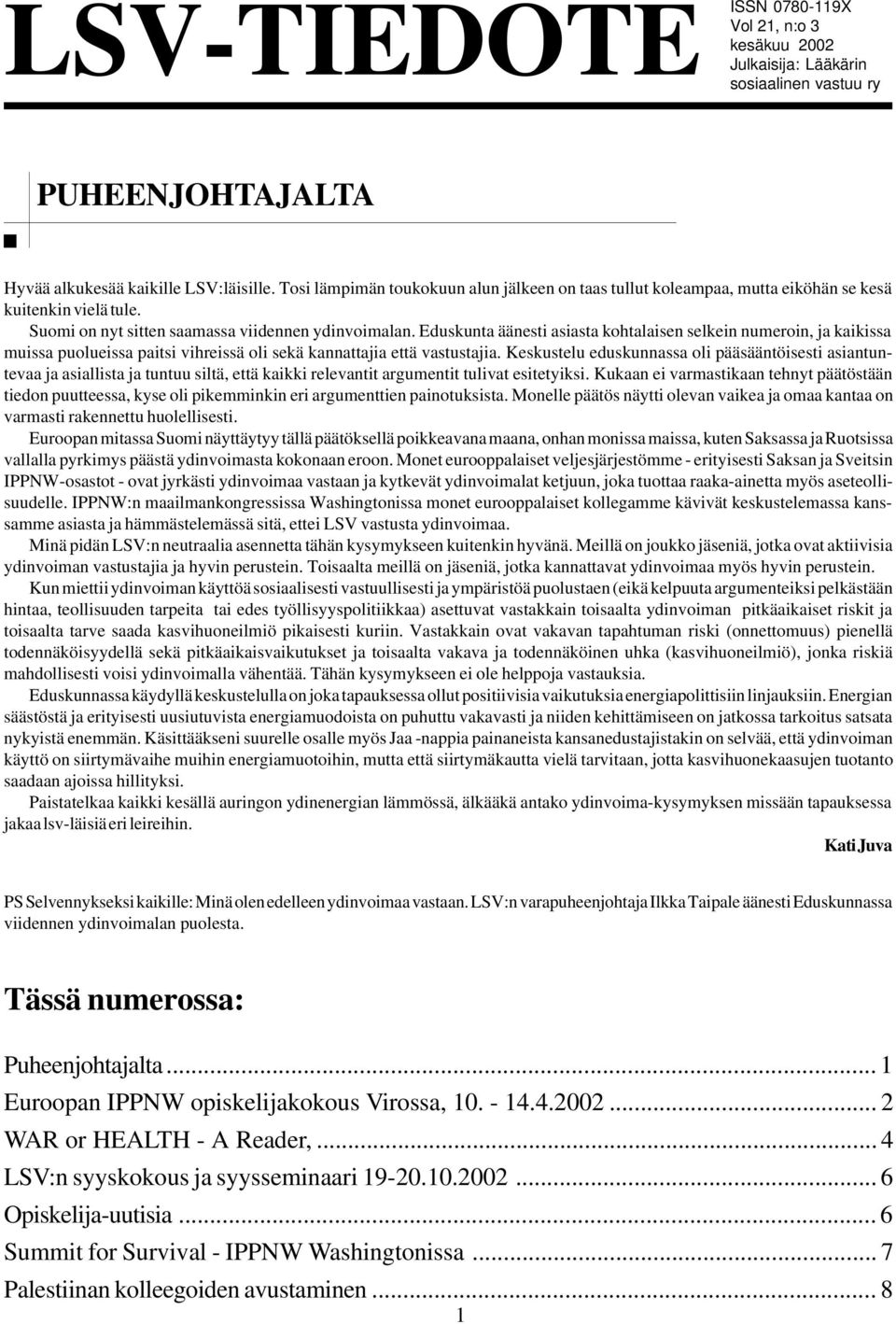 Eduskunta äänesti asiasta kohtalaisen selkein numeroin, ja kaikissa muissa puolueissa paitsi vihreissä oli sekä kannattajia että vastustajia.