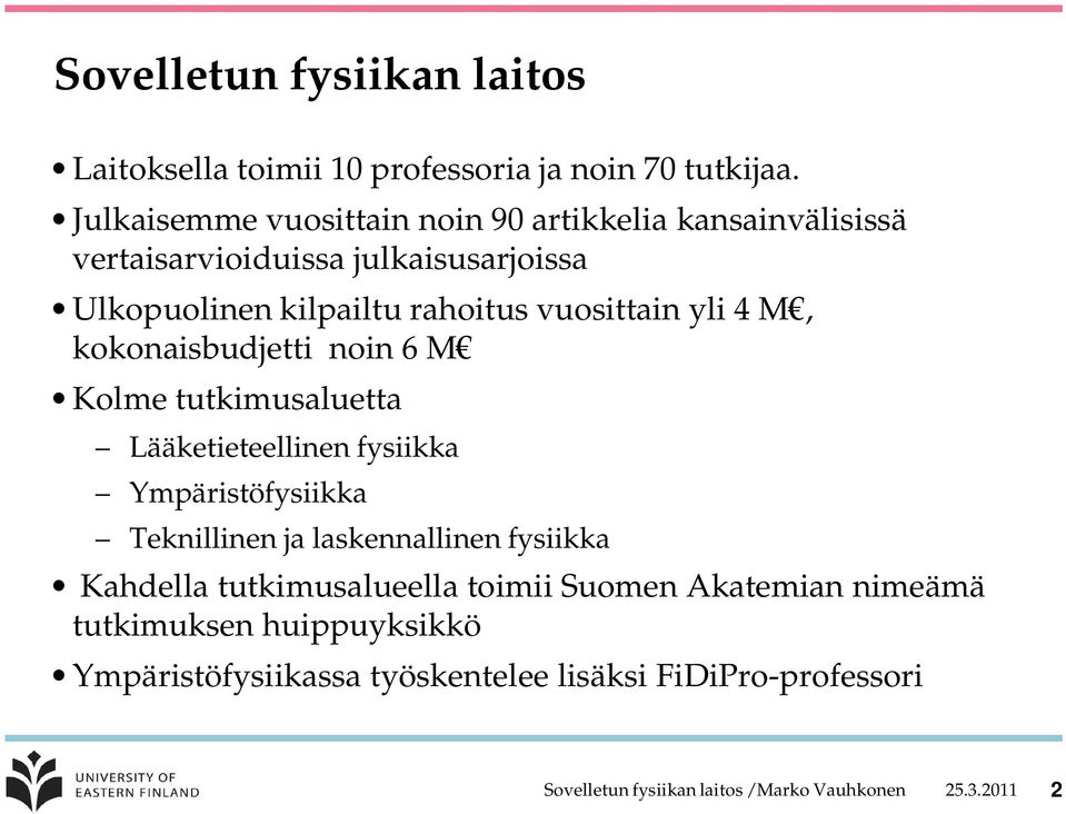 rahoitus vuosittain yli 4 M, kokonaisbudjetti noin 6 M Kolme tutkimusaluetta Lääketieteellinen fysiikka Ympäristöfysiikka