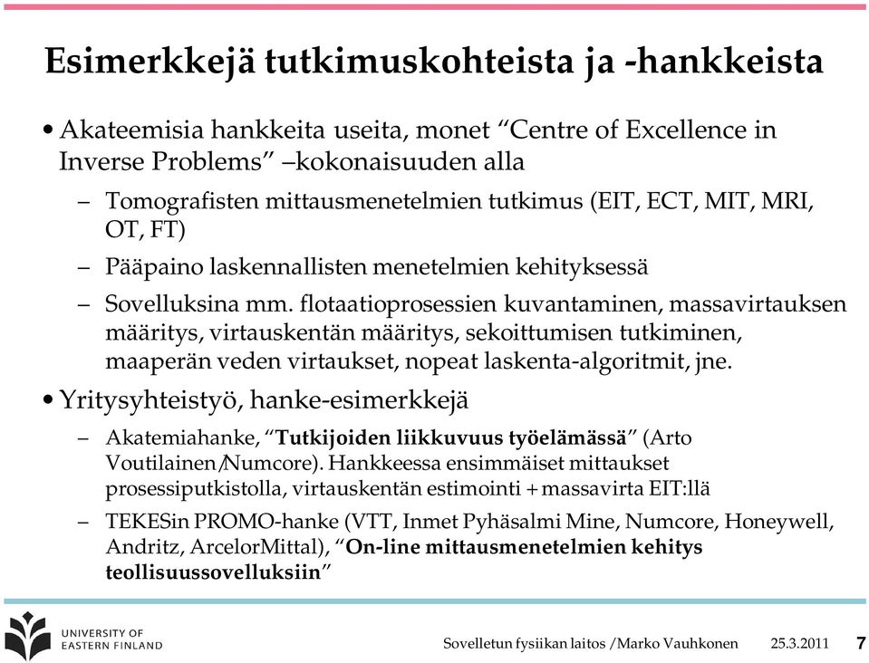 flotaatioprosessien kuvantaminen, massavirtauksen määritys, virtauskentän määritys, sekoittumisen tutkiminen, maaperän veden virtaukset, nopeat laskenta-algoritmit, jne.