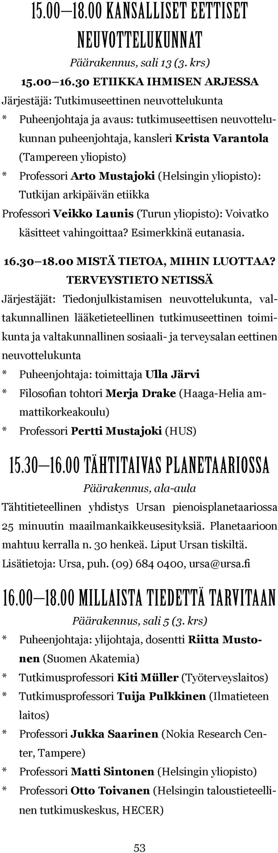 Arto Mustajoki (Helsingin : Tutkijan arkipäivän etiikka Professori Veikko Launis (Turun : Voivatko käsitteet vahingoittaa? Esimerkkinä eutanasia. 16.30 18.00 MISTÄ TIETOA, MIHIN LUOTTAA?