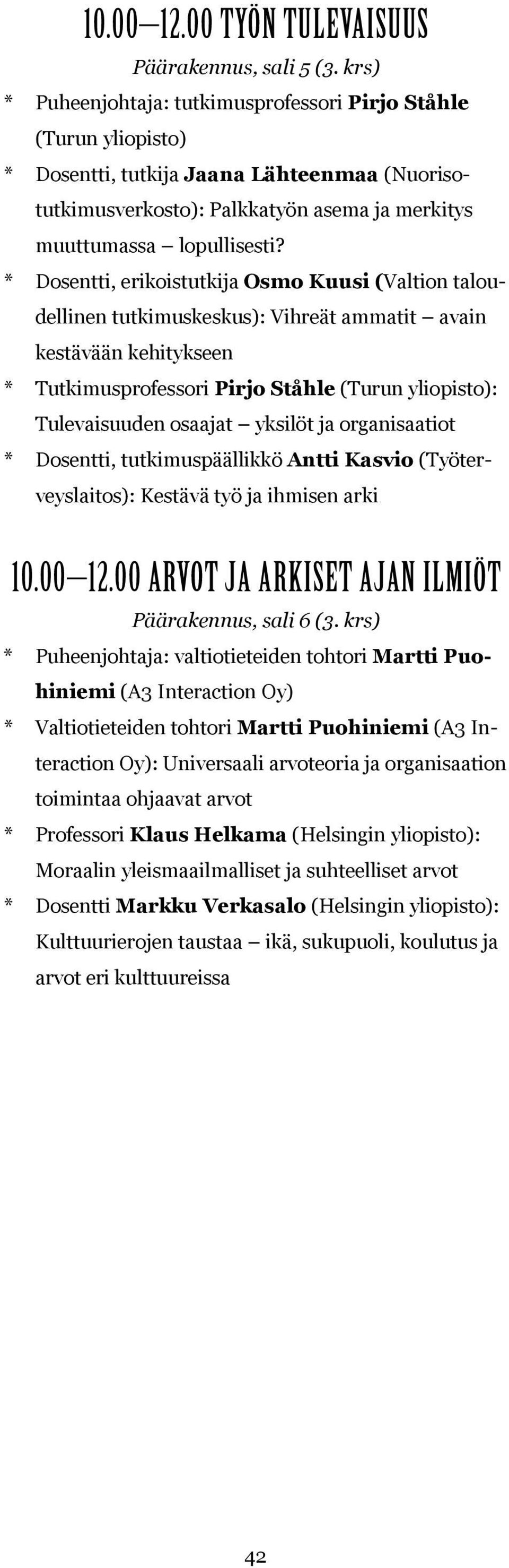 * Dosentti, erikoistutkija Osmo Kuusi (Valtion taloudellinen tutkimuskeskus): Vihreät ammatit avain kestävään kehitykseen * Tutkimusprofessori Pirjo Ståhle (Turun : Tulevaisuuden osaajat yksilöt ja