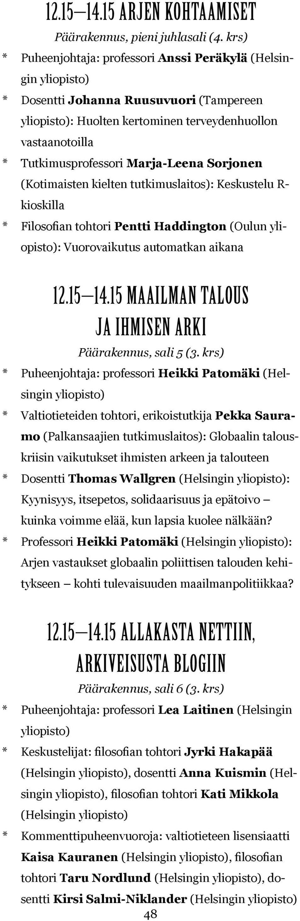 (Kotimaisten kielten tutkimuslaitos): Keskustelu R- kioskilla * Filosofian tohtori Pentti Haddington (Oulun : Vuorovaikutus automatkan aikana 12.15 14.