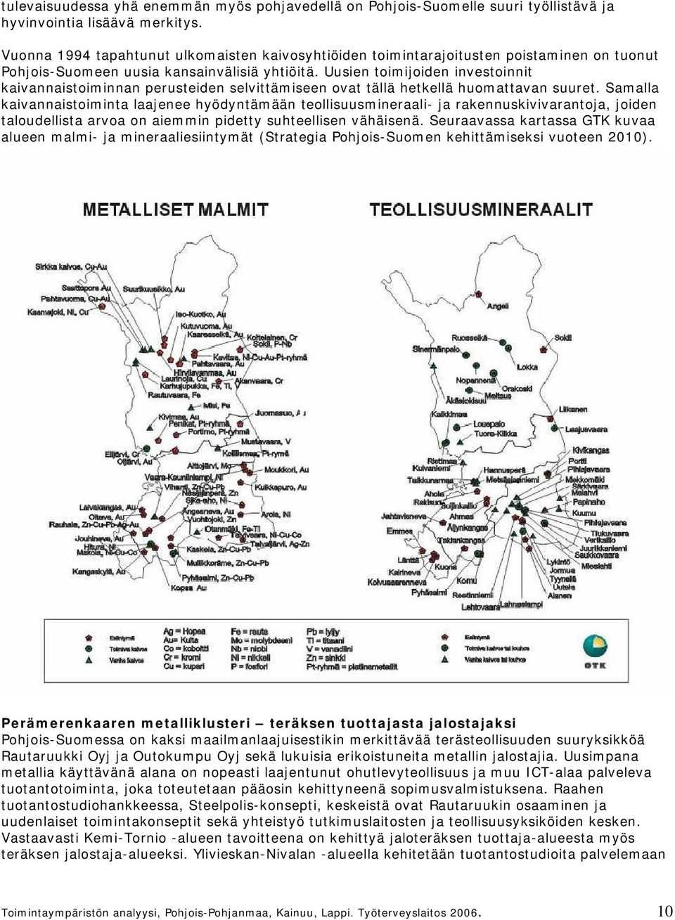 Uusien toimijoiden investoinnit kaivannaistoiminnan perusteiden selvittämiseen ovat tällä hetkellä huomattavan suuret.