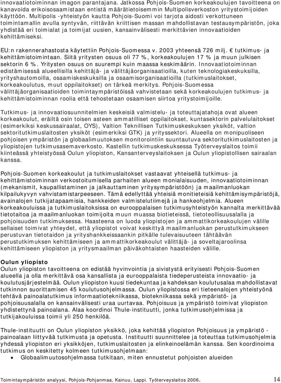 ja toimijat uusien, kansainvälisesti merkittävien innovaatioiden kehittämiseksi. EU:n rakennerahastosta käytettiin Pohjois-Suomessa v. 2003 yhteensä 726 milj. tutkimus- ja kehittämistoimintaan.