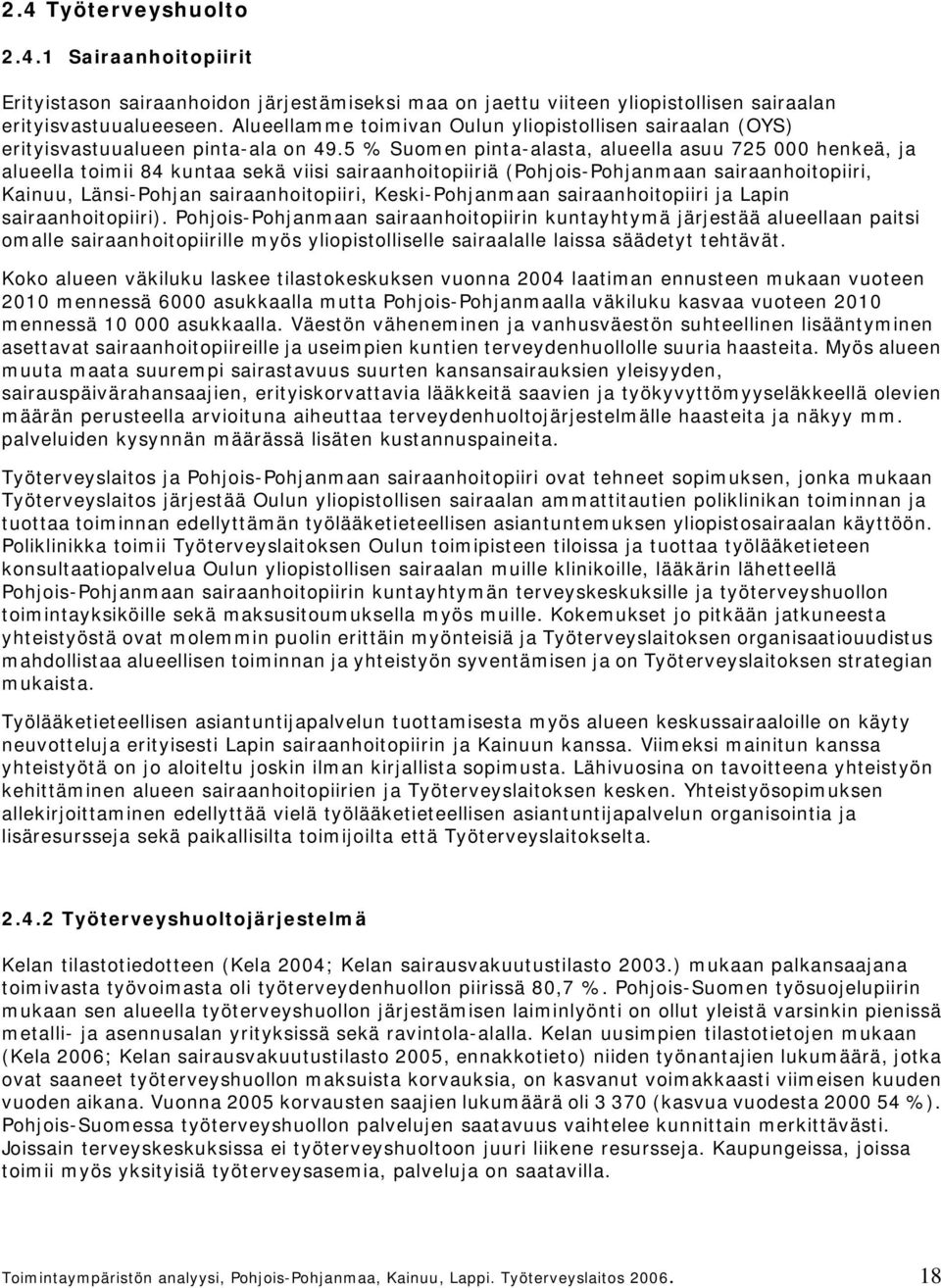 5 % Suomen pinta-alasta, alueella asuu 725 000 henkeä, ja alueella toimii 84 kuntaa sekä viisi sairaanhoitopiiriä (Pohjois-Pohjanmaan sairaanhoitopiiri, Kainuu, Länsi-Pohjan sairaanhoitopiiri,