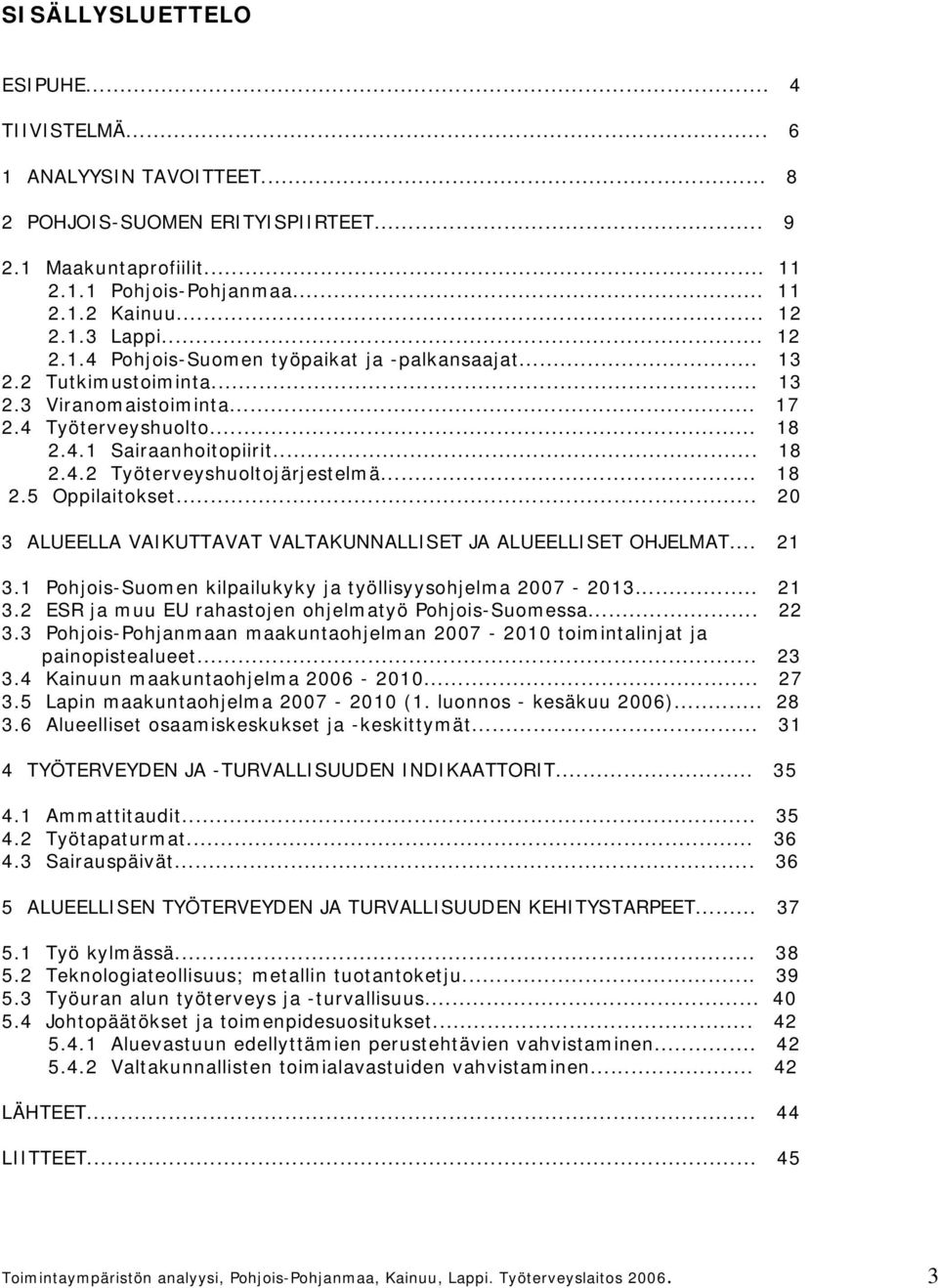 .. 18 2.5 Oppilaitokset... 20 3 ALUEELLA VAIKUTTAVAT VALTAKUNNALLISET JA ALUEELLISET OHJELMAT... 21 3.1 Pohjois-Suomen kilpailukyky ja työllisyysohjelma 2007-2013... 21 3.2 ESR ja muu EU rahastojen ohjelmatyö Pohjois-Suomessa.