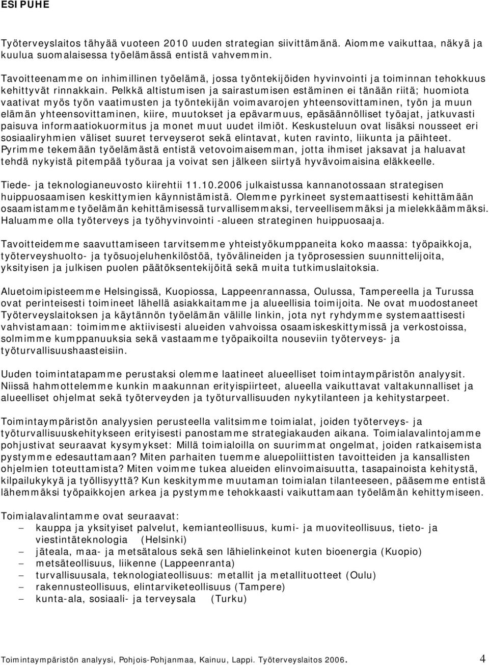 Pelkkä altistumisen ja sairastumisen estäminen ei tänään riitä; huomiota vaativat myös työn vaatimusten ja työntekijän voimavarojen yhteensovittaminen, työn ja muun elämän yhteensovittaminen, kiire,