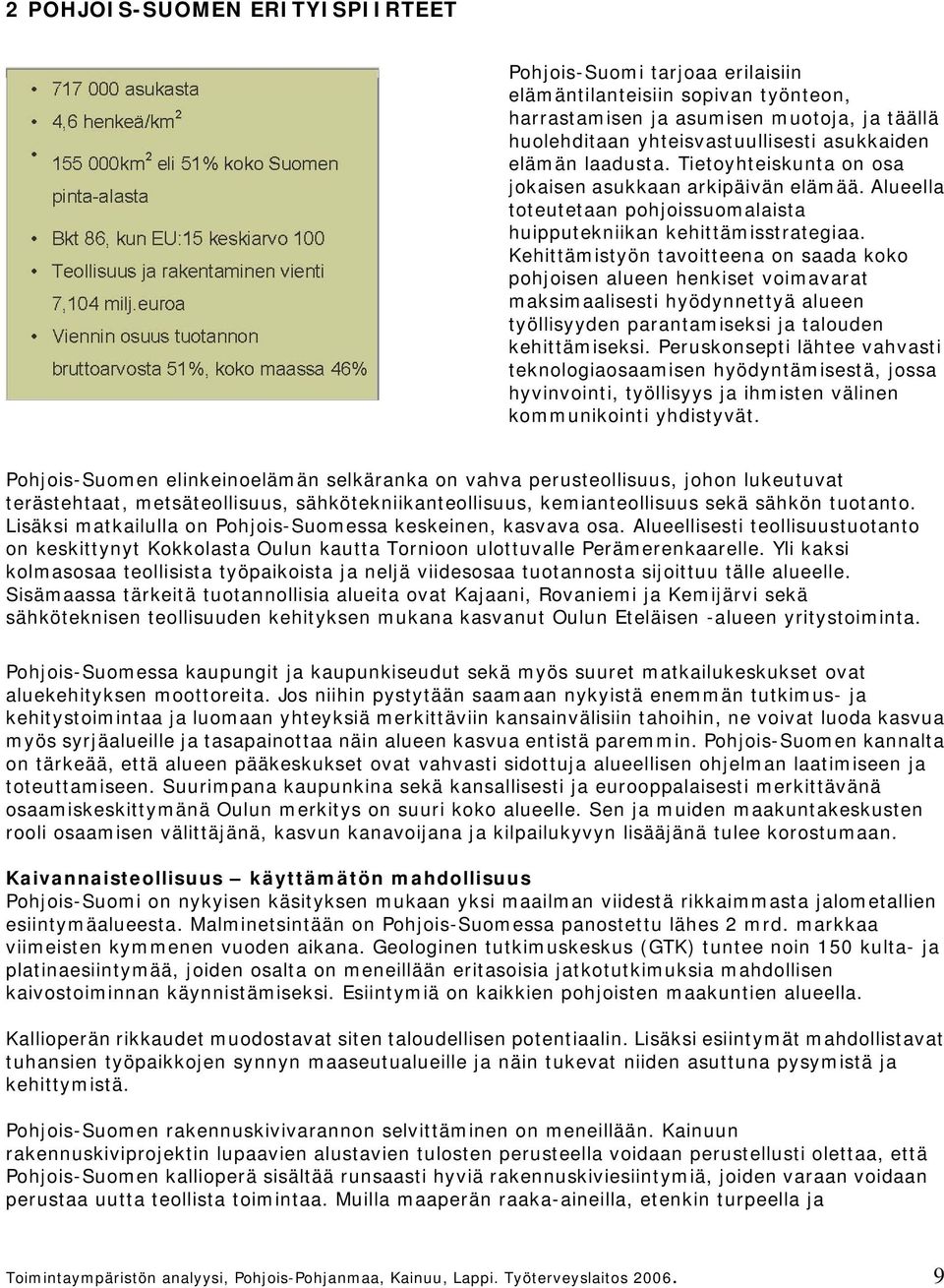 Kehittämistyön tavoitteena on saada koko pohjoisen alueen henkiset voimavarat maksimaalisesti hyödynnettyä alueen työllisyyden parantamiseksi ja talouden kehittämiseksi.