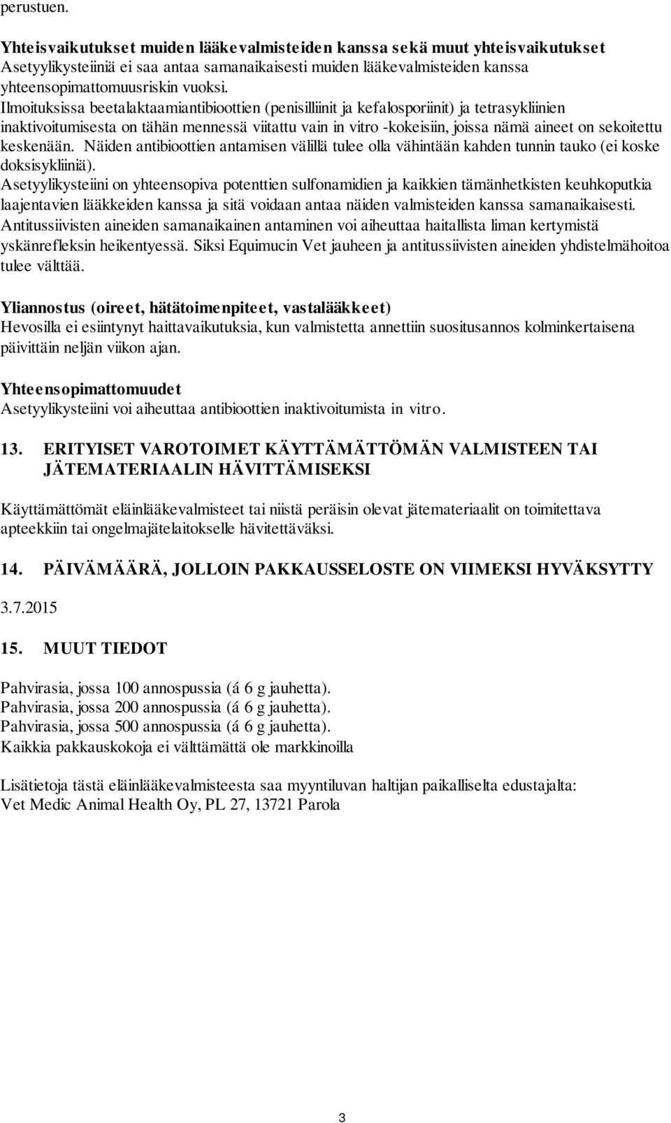 Ilmoituksissa beetalaktaamiantibioottien (penisilliinit ja kefalosporiinit) ja tetrasykliinien inaktivoitumisesta on tähän mennessä viitattu vain in vitro -kokeisiin, joissa nämä aineet on sekoitettu