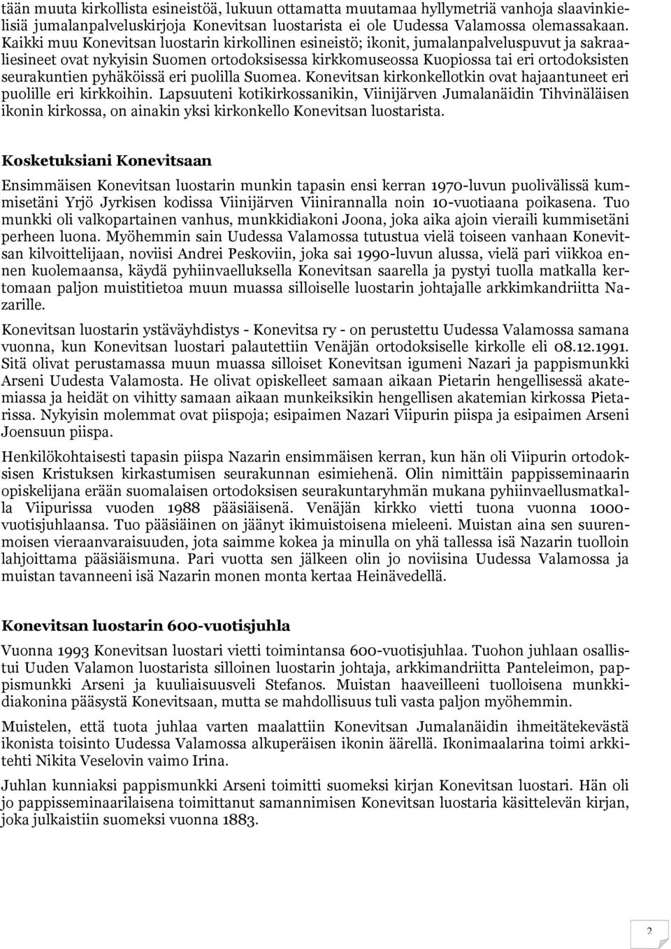 pyhäköissä eri puolilla Suomea. Konevitsan kirkonkellotkin ovat hajaantuneet eri puolille eri kirkkoihin.