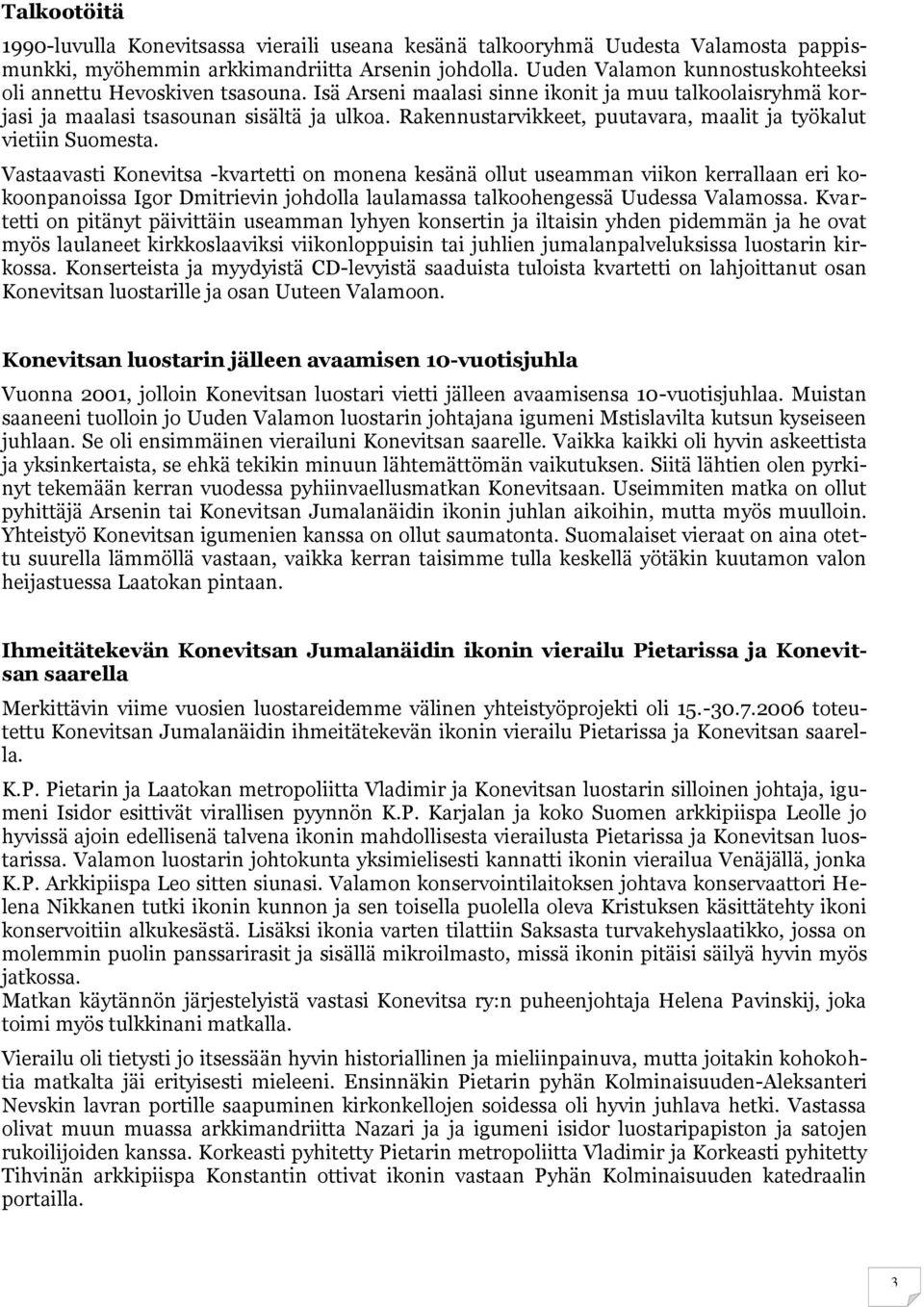 Rakennustarvikkeet, puutavara, maalit ja työkalut vietiin Suomesta.