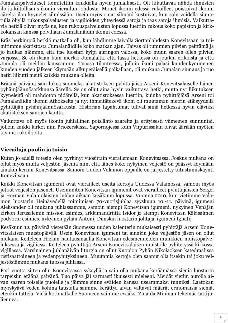 Usein myös omat silmäni kostuivat, kun sain voidella siunatulla öljyllä rukouspalvelusten ja vigilioiden yhteydessä satoja ja taas satoja ihmisiä.