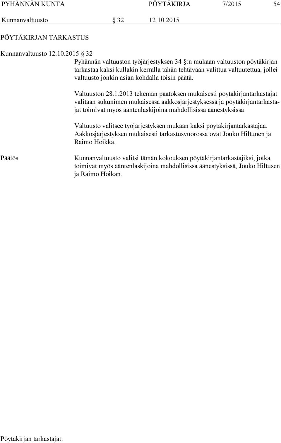 2015 32 Pyhännän valtuuston työjärjestyksen 34 :n mukaan valtuuston pöytäkirjan tarkastaa kaksi kullakin kerralla tähän tehtävään valittua valtuutettua, jollei valtuusto jonkin asian kohdalla toisin