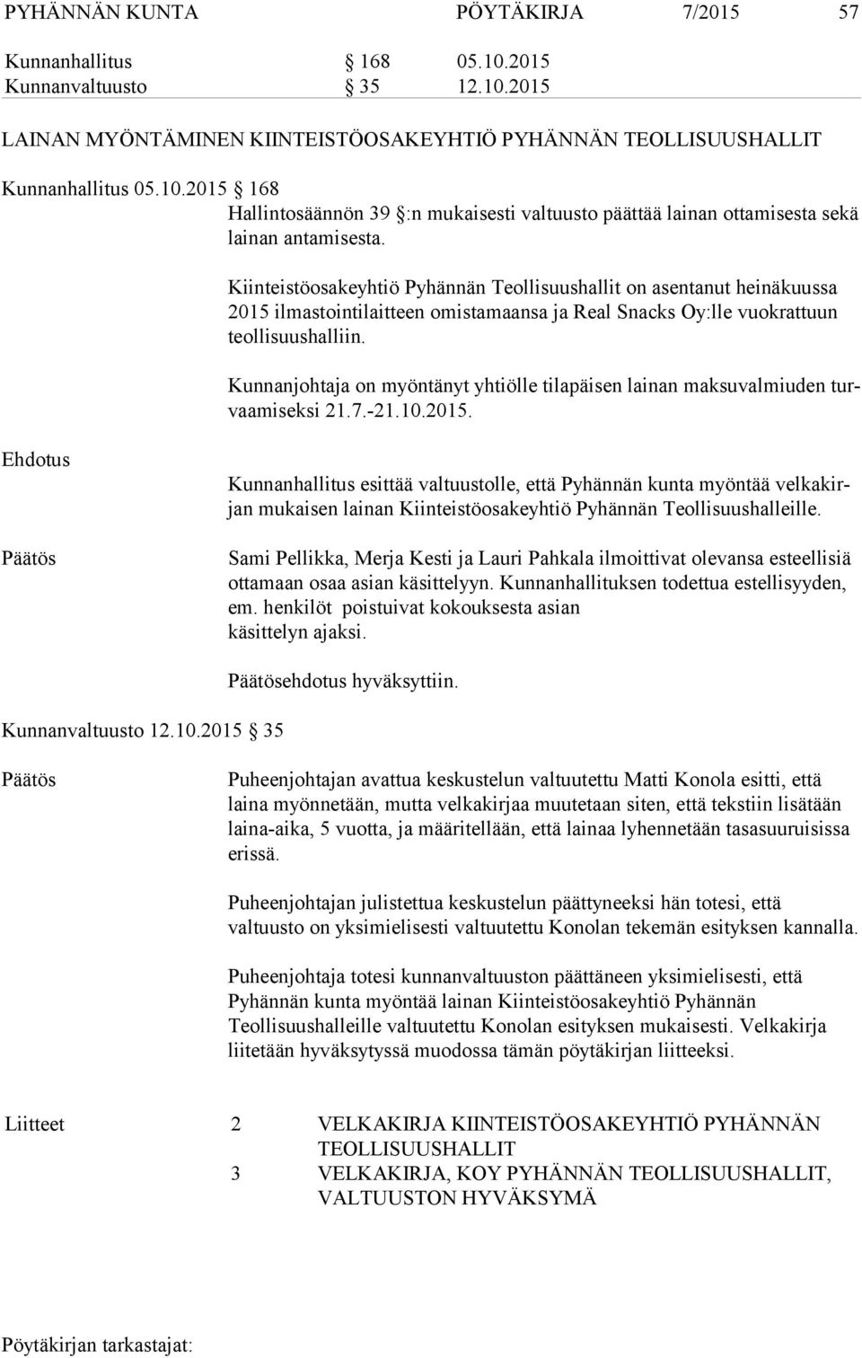 Kunnanjohtaja on myöntänyt yhtiölle tilapäisen lainan maksuvalmiuden turvaa mi sek si 21.7.-21.10.2015.