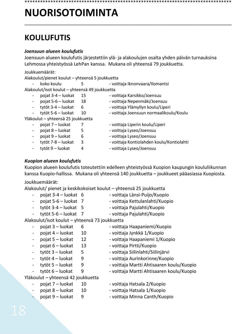 Joukkuemäärät: Alakoulut/pienet koulut yhteensä 5 joukkuetta - koko koulu 5 - voittaja Iknonvaara/Ilomantsi Alakoulut/isot koulut yhteensä 49 joukkuetta - pojat 3-4 luokat 15 - voittaja