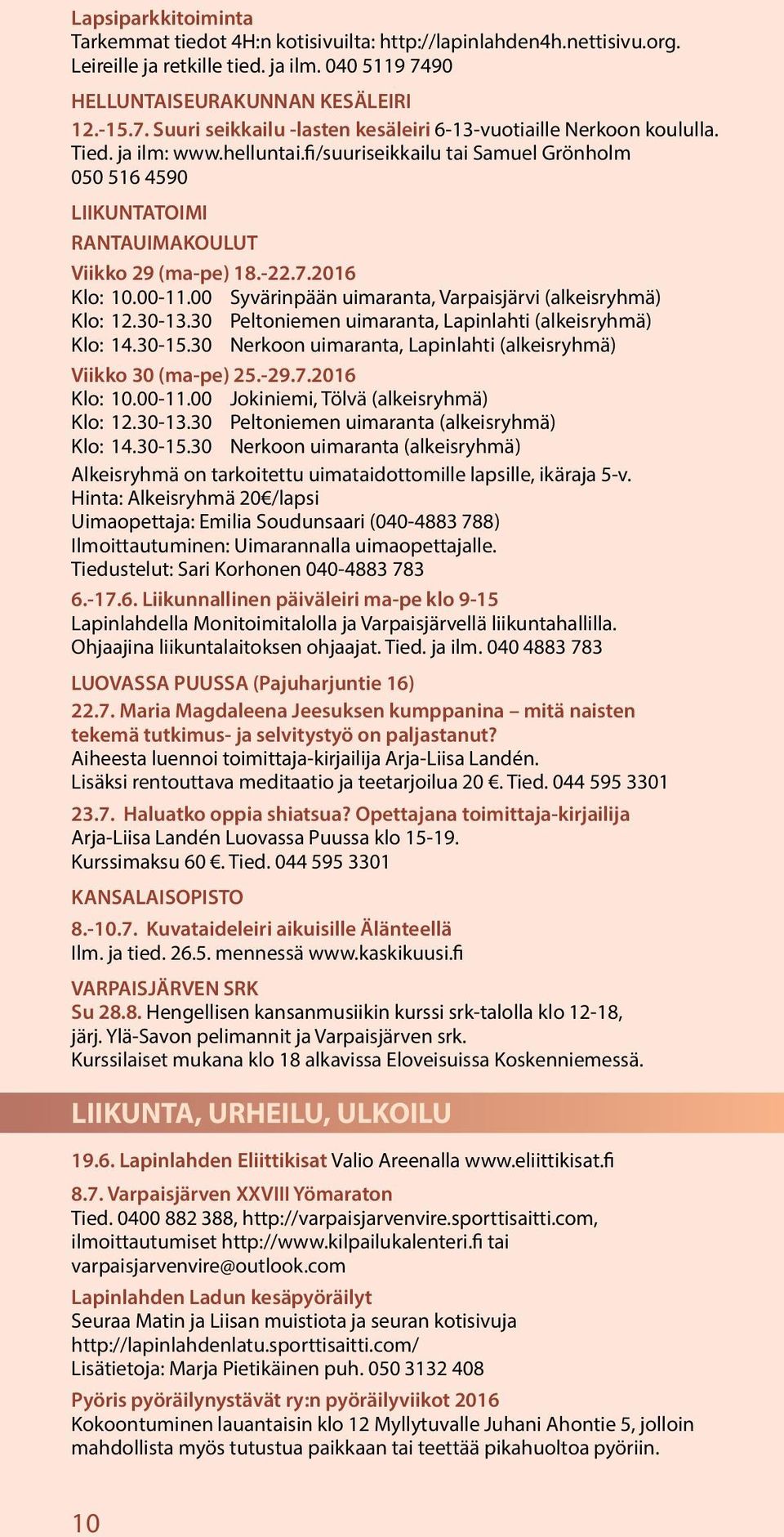 fi/suuriseikkailu tai Samuel Grönholm 050 516 4590 LIIKUNTATOIMI RANTAUIMAKOULUT Viikko 29 (ma-pe) 18.-22.7.2016 Klo: 10.00-11.00 Syvärinpään uimaranta, Varpaisjärvi (alkeisryhmä) Klo: 12.30-13.