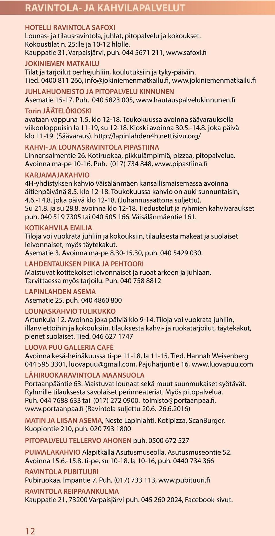 fi, www.jokiniemenmatkailu.fi JUHLAHUONEISTO JA PITOPALVELU KINNUNEN Asematie 15-17. Puh. 040 5823 005, www.hautauspalvelukinnunen.fi Torin JÄÄTELÖKIOSKI avataan vappuna 1.5. klo 12-18.