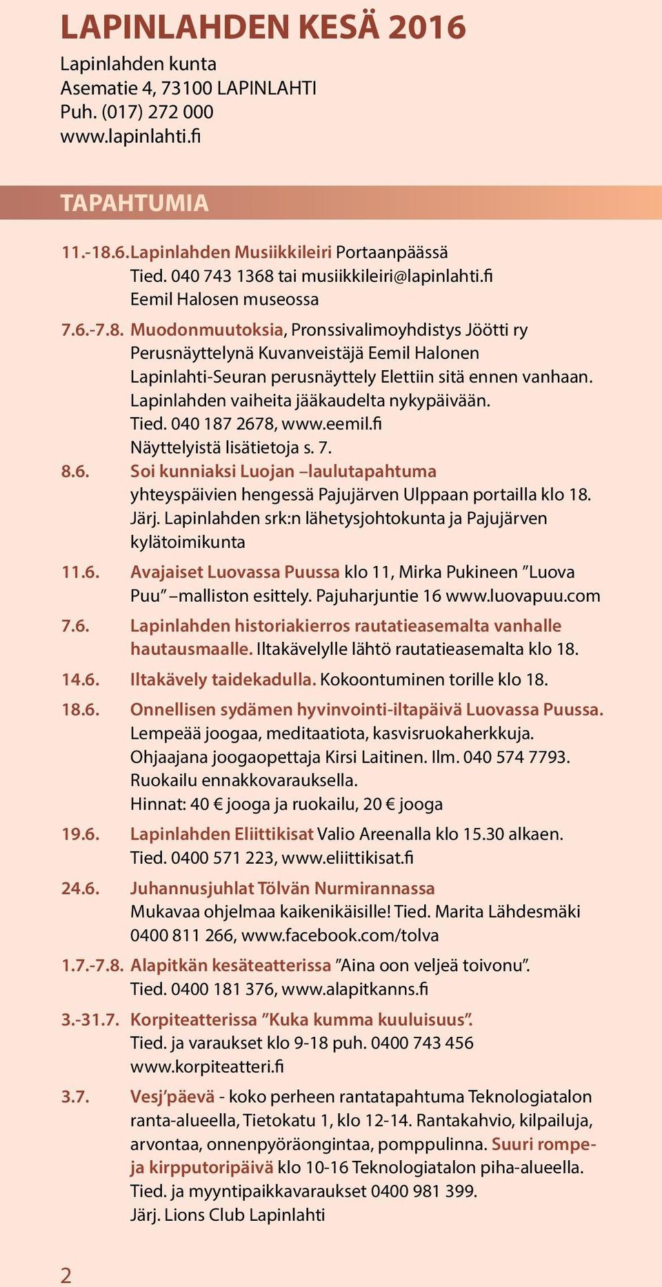 Lapinlahden vaiheita jääkaudelta nykypäivään. Tied. 040 187 2678, www.eemil.fi Näyttelyistä lisätietoja s. 7. 8.6. Soi kunniaksi Luojan laulutapahtuma yhteyspäivien hengessä Pajujärven Ulppaan portailla klo 18.