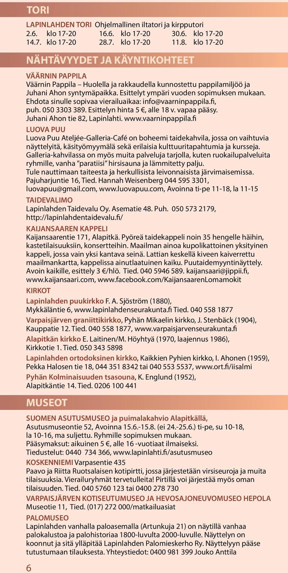 Esittelyt ympäri vuoden sopimuksen mukaan. Ehdota sinulle sopivaa vierailuaikaa: info@vaarninpappila.fi, puh. 050 3303 389. Esittelyn hinta 5, alle 18 v. vapaa pääsy. Juhani Ahon tie 82, Lapinlahti.