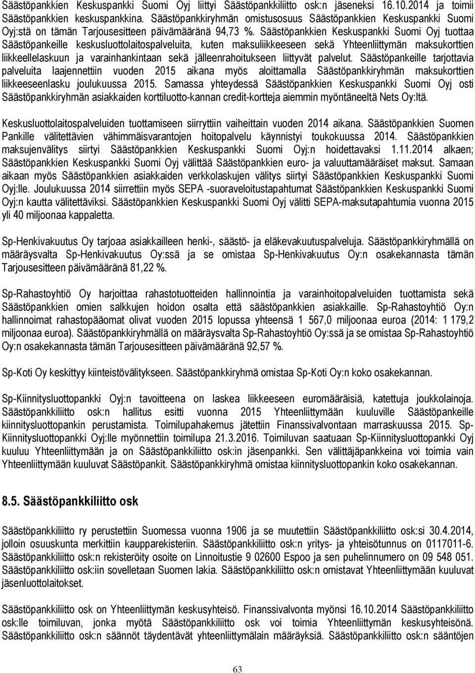Säästöpankkien Keskuspankki Suomi Oyj tuottaa Säästöpankeille keskusluottolaitospalveluita, kuten maksuliikkeeseen sekä Yhteenliittymän maksukorttien liikkeellelaskuun ja varainhankintaan sekä