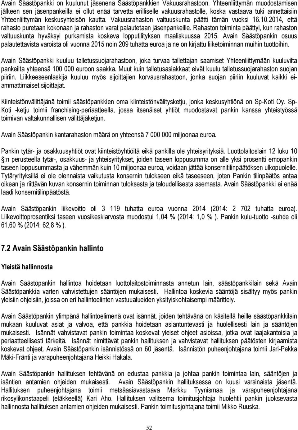 Vakuusrahaston valtuuskunta päätti tämän vuoksi 16.10.2014, että rahasto puretaan kokonaan ja rahaston varat palautetaan jäsenpankeille.
