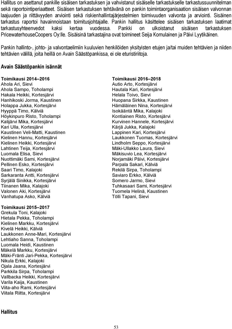 Sisäinen tarkastus raportoi havainnoistaan toimitusjohtajalle. Pankin hallitus käsittelee sisäisen tarkastuksen laatimat tarkastusyhteenvedot kaksi kertaa vuodessa.