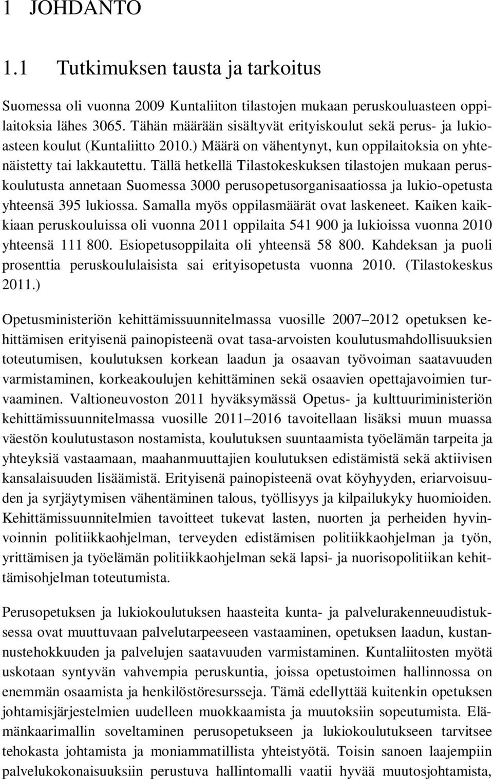 Tällä hetkellä Tilastokeskuksen tilastojen mukaan peruskoulutusta annetaan Suomessa 3000 perusopetusorganisaatiossa ja lukio-opetusta yhteensä 395 lukiossa. Samalla myös oppilasmäärät ovat laskeneet.