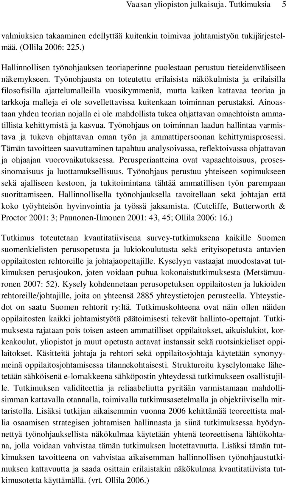 Työnohjausta on toteutettu erilaisista näkökulmista ja erilaisilla filosofisilla ajattelumalleilla vuosikymmeniä, mutta kaiken kattavaa teoriaa ja tarkkoja malleja ei ole sovellettavissa kuitenkaan