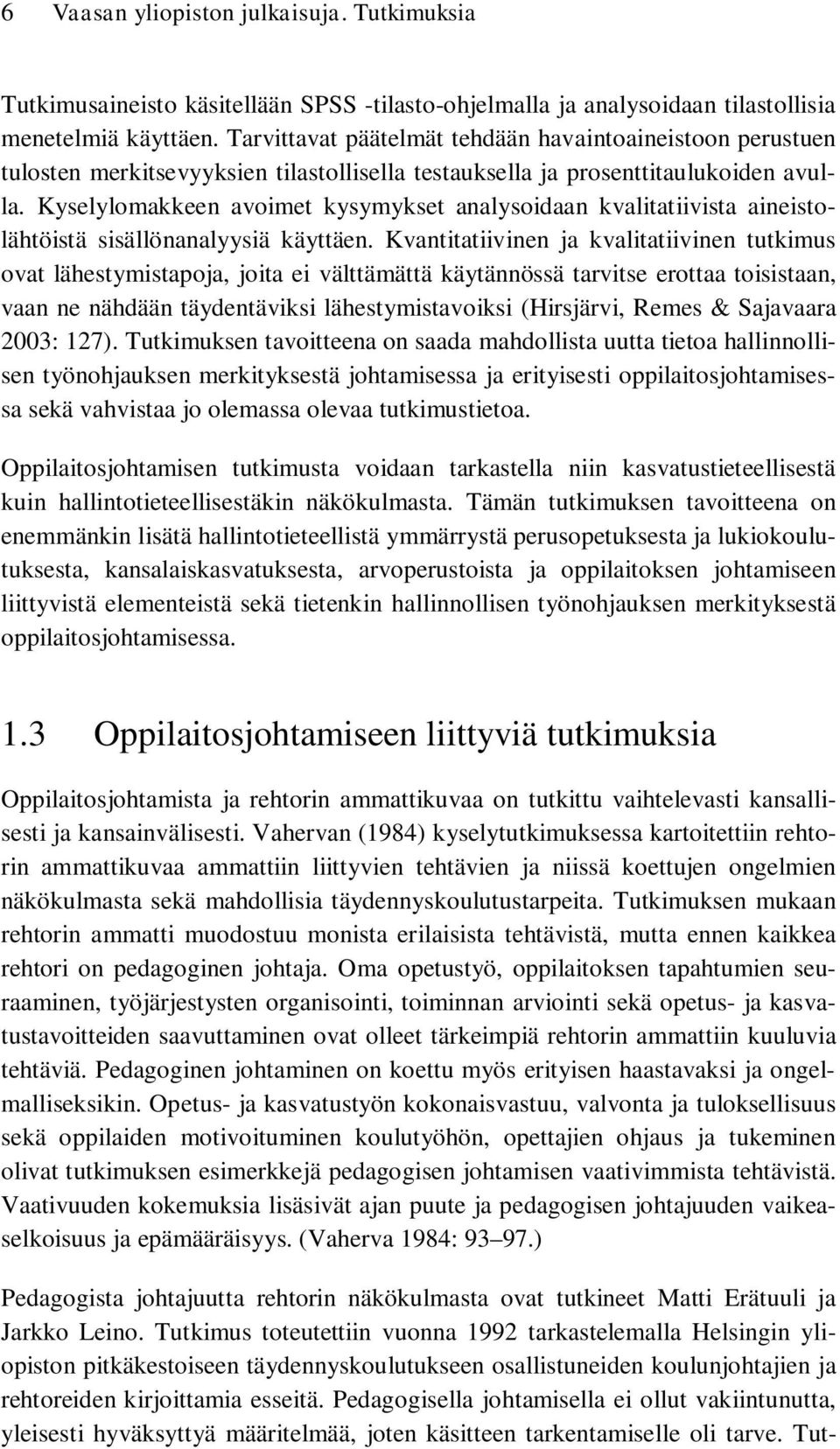 Kyselylomakkeen avoimet kysymykset analysoidaan kvalitatiivista aineistolähtöistä sisällönanalyysiä käyttäen.