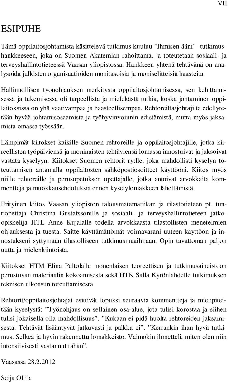 Hallinnollisen työnohjauksen merkitystä oppilaitosjohtamisessa, sen kehittämisessä ja tukemisessa oli tarpeellista ja mielekästä tutkia, koska johtaminen oppilaitoksissa on yhä vaativampaa ja