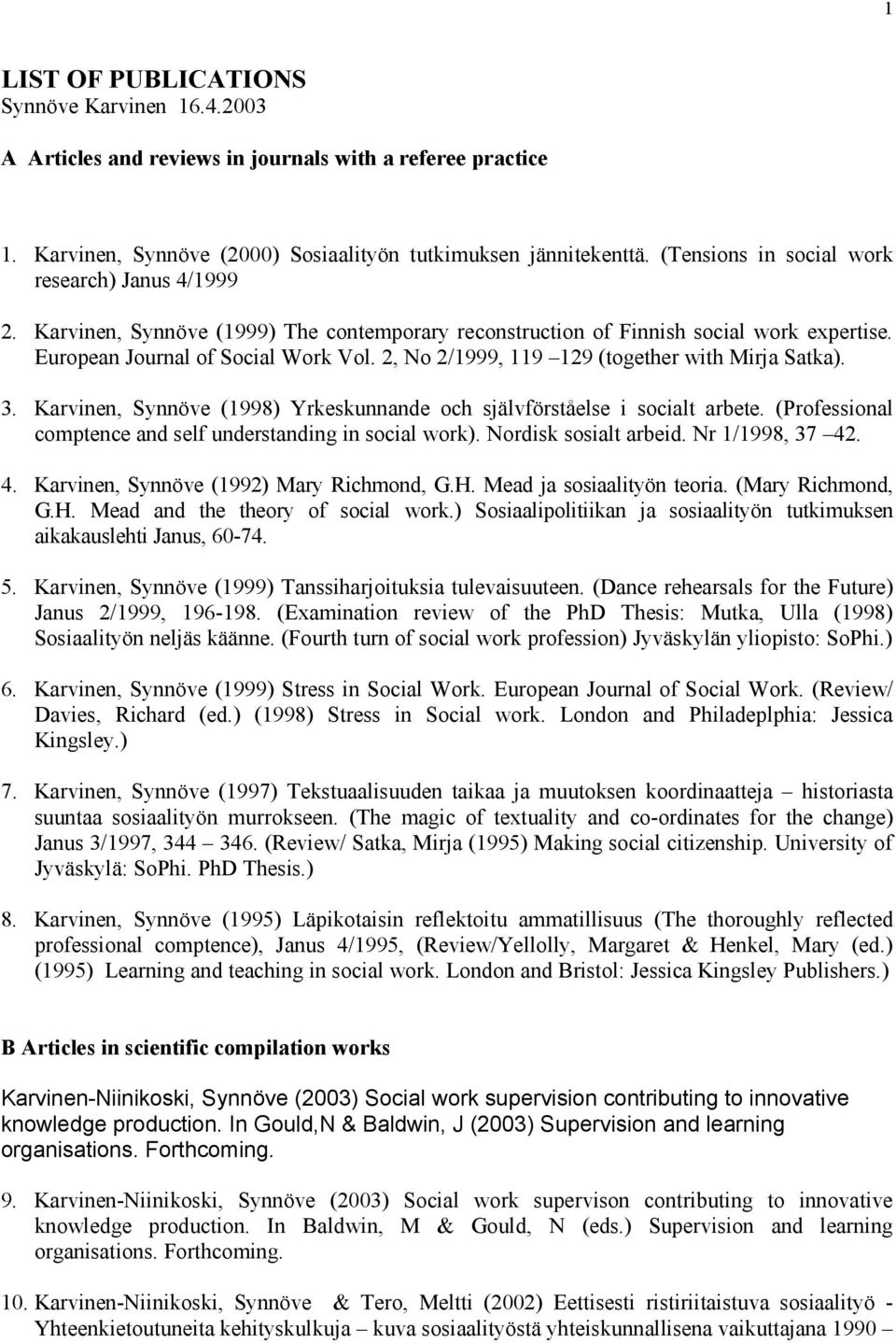 2, No 2/1999, 119 129 (together with Mirja Satka). 3. Karvinen, Synnöve (1998) Yrkeskunnande och självförståelse i socialt arbete. (Professional comptence and self understanding in social work).