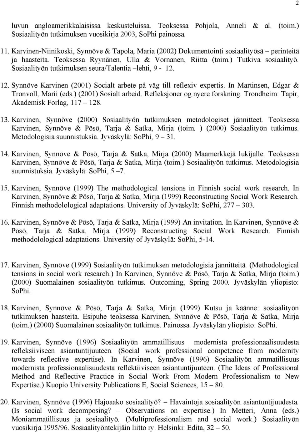 Sosiaalityön tutkimuksen seura/talentia lehti, 9-12. 12. Synnöve Karvinen (2001) Socialt arbete på väg till reflexiv expertis. In Martinsen, Edgar & Tronvoll, Marii (eds.) (2001) Sosialt arbeid.