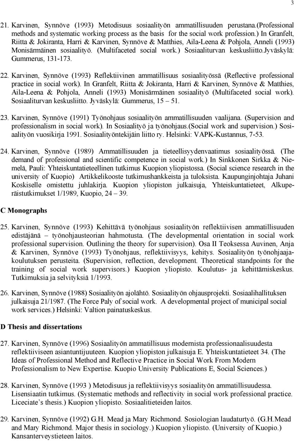 jyväskylä: Gummerus, 131-173. 22. Karvinen, Synnöve (1993) Reflektiivinen ammatillisuus sosiaalityössä (Reflective professional practice in social work).