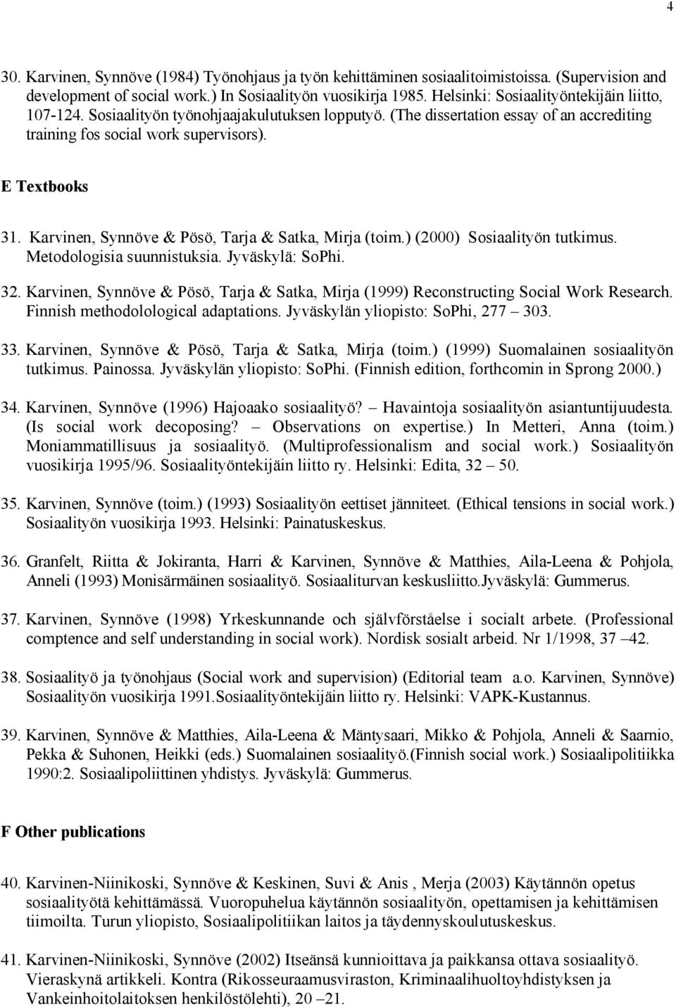 Karvinen, Synnöve & Pösö, Tarja & Satka, Mirja (toim.) (2000) Sosiaalityön tutkimus. Metodologisia suunnistuksia. Jyväskylä: SoPhi. 32.