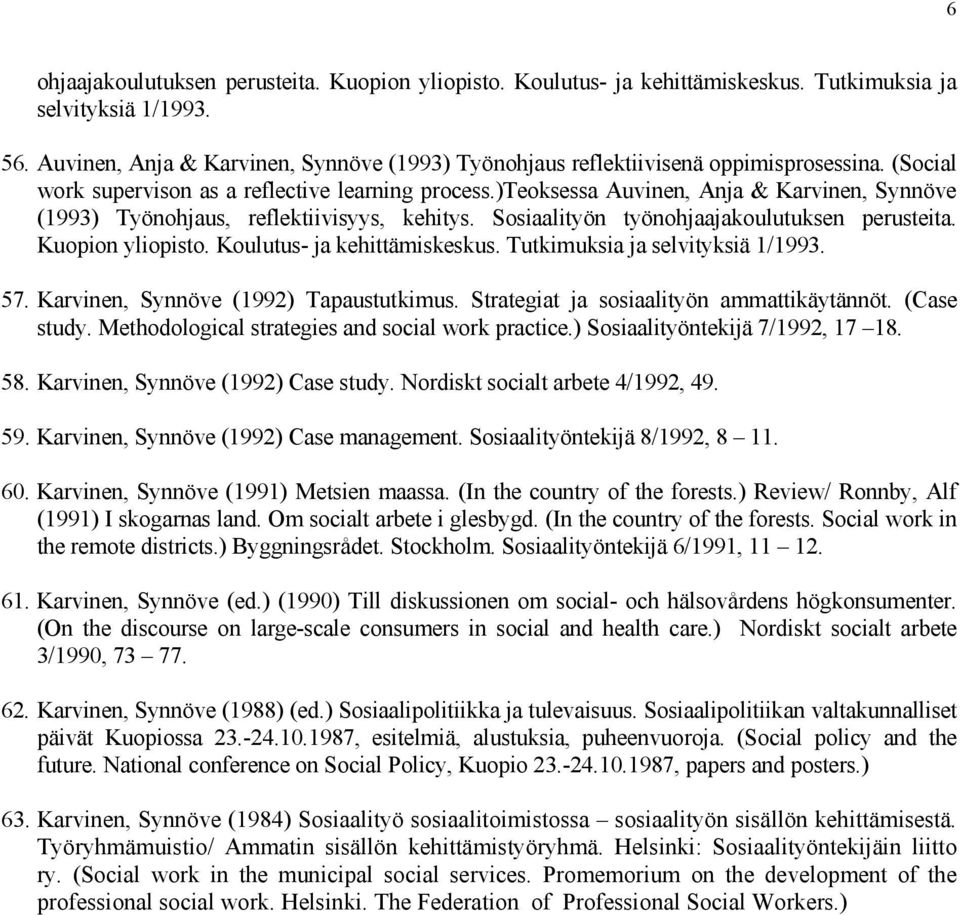 )teoksessa Auvinen, Anja & Karvinen, Synnöve (1993) Työnohjaus, reflektiivisyys, kehitys. Sosiaalityön työnohjaajakoulutuksen perusteita. Kuopion yliopisto. Koulutus- ja kehittämiskeskus.