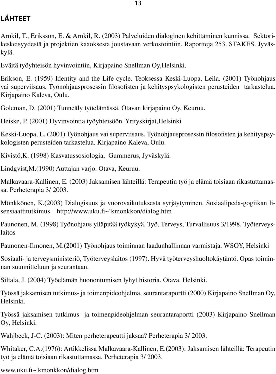 Työnohjausprosessin filosofisten ja kehityspsykologisten perusteiden tarkastelua. Kirjapaino Kaleva, Oulu. Goleman, D. (2001) Tunneäly työelämässä. Otavan kirjapaino Oy, Keuruu. Heiske, P.