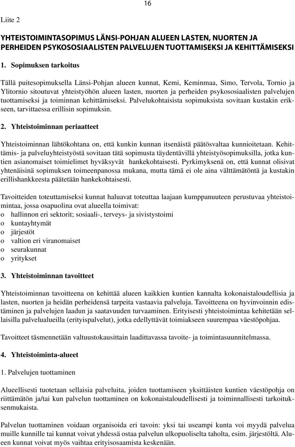 psykososiaalisten palvelujen tuottamiseksi ja toiminnan kehittämiseksi. Palvelukohtaisista sopimuksista sovitaan kustakin erikseen, tarvittaessa erillisin sopimuksin. 2.