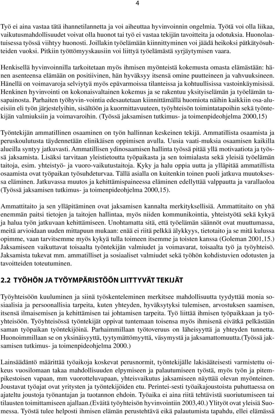 Henkisellä hyvinvoinnilla tarkoitetaan myös ihmisen myönteistä kokemusta omasta elämästään: hänen asenteensa elämään on positiivinen, hän hyväksyy itsensä omine puutteineen ja vahvuuksineen.