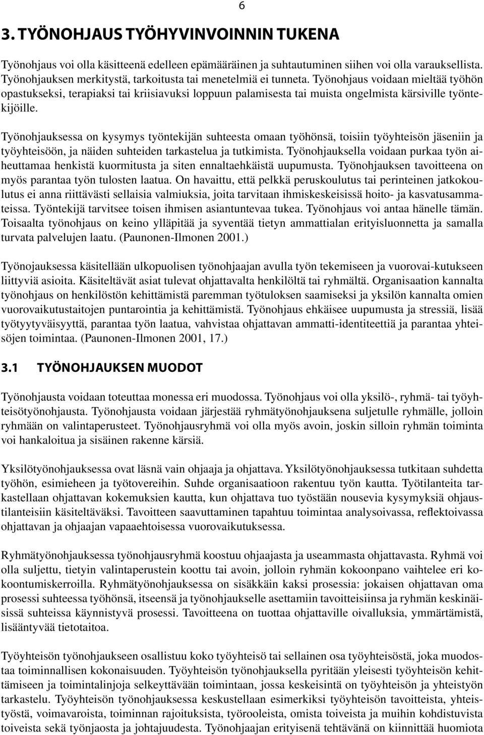 Työnohjaus voidaan mieltää työhön opastukseksi, terapiaksi tai kriisiavuksi loppuun palamisesta tai muista ongelmista kärsiville työntekijöille.