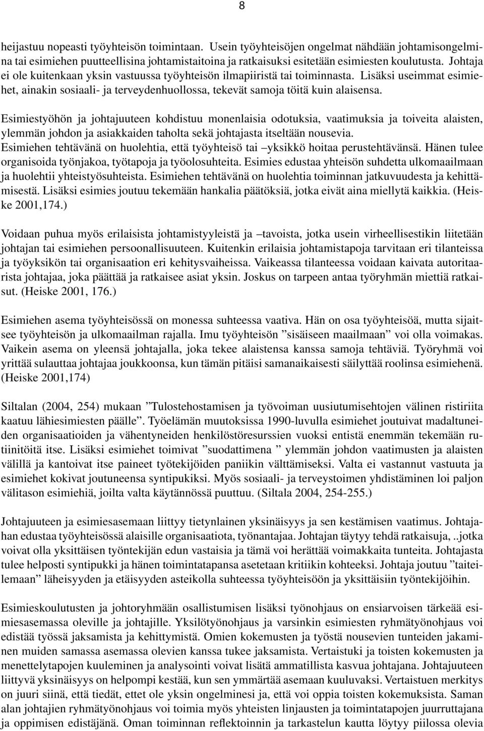 Esimiestyöhön ja johtajuuteen kohdistuu monenlaisia odotuksia, vaatimuksia ja toiveita alaisten, ylemmän johdon ja asiakkaiden taholta sekä johtajasta itseltään nousevia.