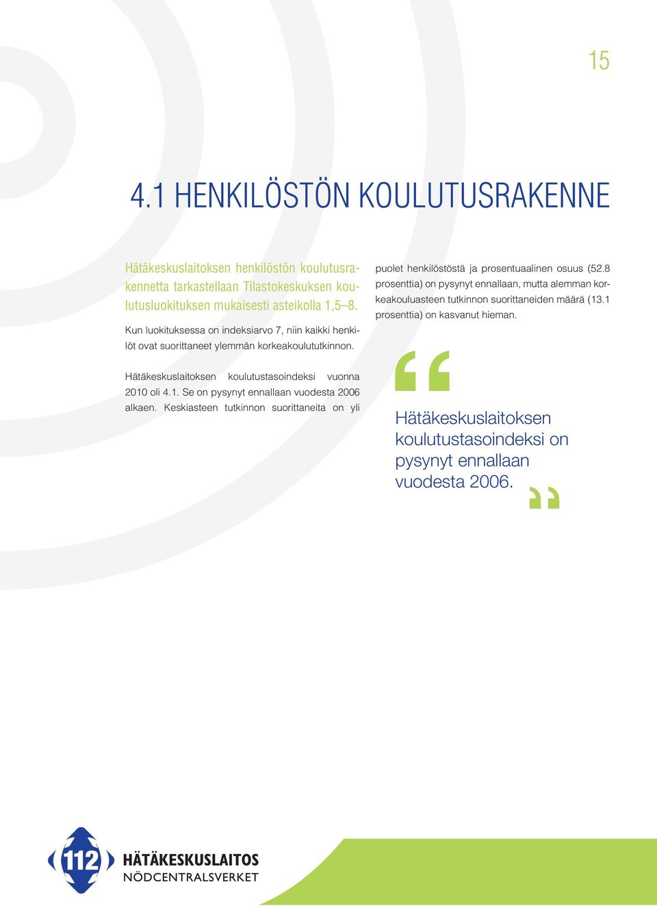 8 prosenttia) on pysynyt ennallaan, mutta alemman korkeakouluasteen tutkinnon suorittaneiden määrä (13.1 prosenttia) on kasvanut hieman.