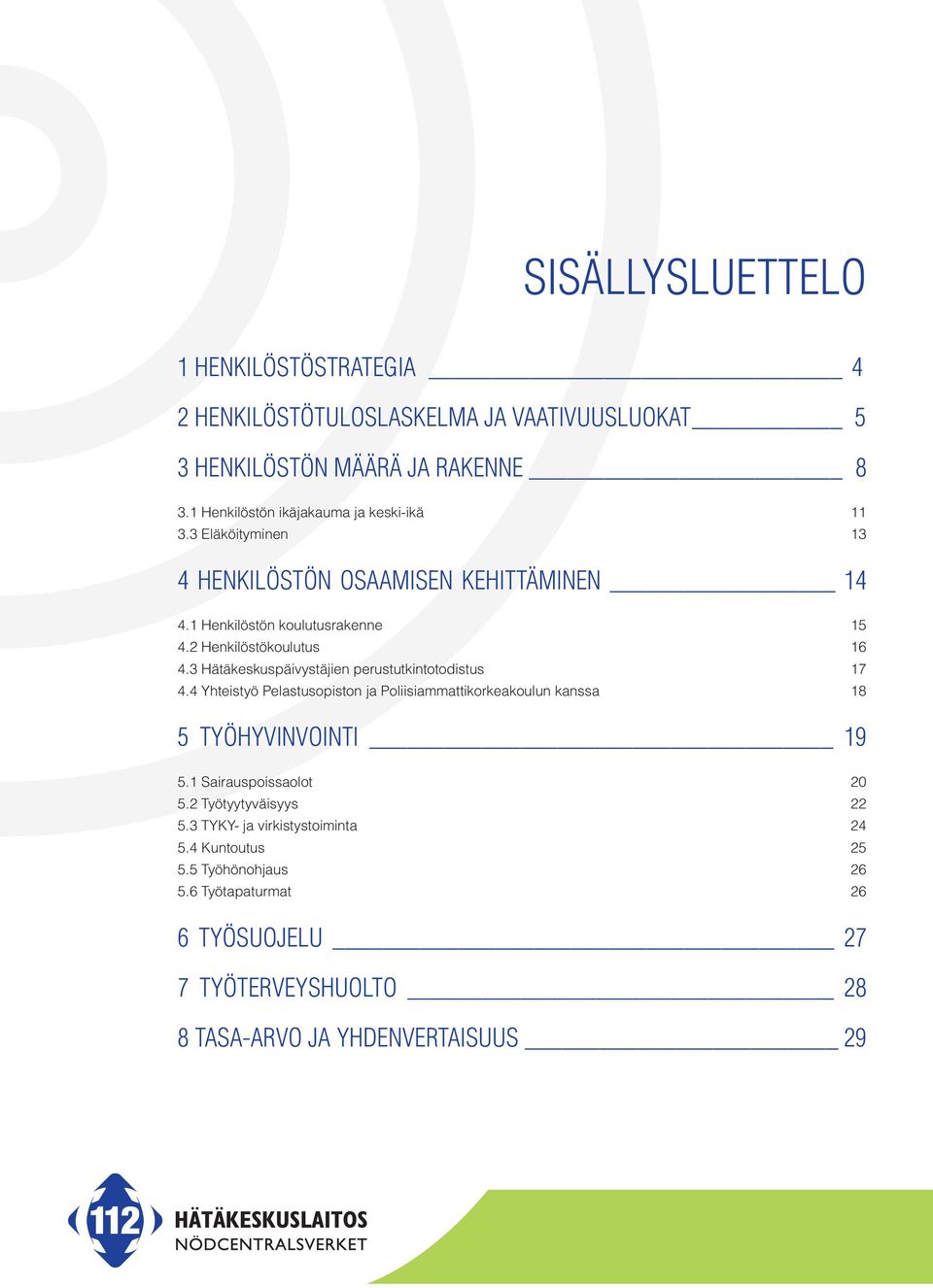 2 Henkilöstökoulutus 16 4.3 Hätäkeskuspäivystäjien perustutkintotodistus 17 4.