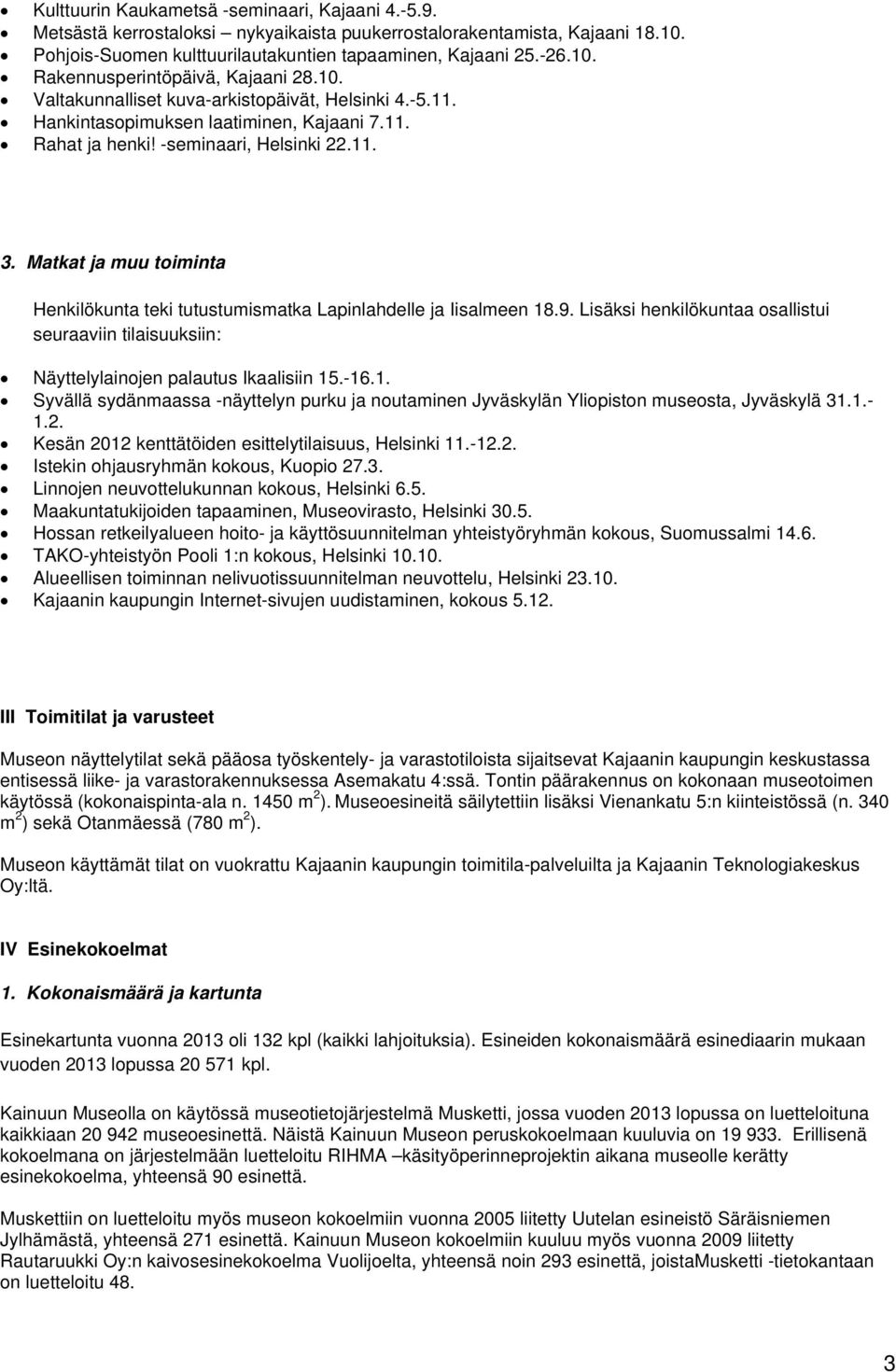 Matkat ja muu toiminta Henkilökunta teki tutustumismatka Lapinlahdelle ja Iisalmeen 18.9. Lisäksi henkilökuntaa osallistui seuraaviin tilaisuuksiin: Näyttelylainojen palautus Ikaalisiin 15.-16.1. Syvällä sydänmaassa -näyttelyn purku ja noutaminen Jyväskylän Yliopiston museosta, Jyväskylä 31.