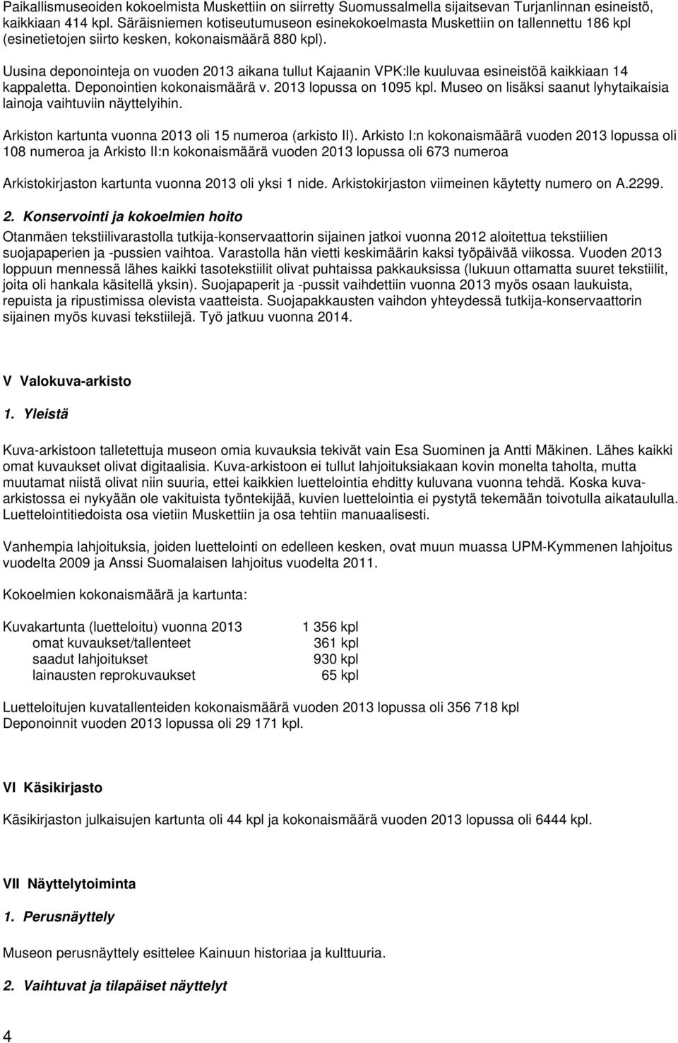 Uusina deponointeja on vuoden 2013 aikana tullut Kajaanin VPK:lle kuuluvaa esineistöä kaikkiaan 14 kappaletta. Deponointien kokonaismäärä v. 2013 lopussa on 1095 kpl.