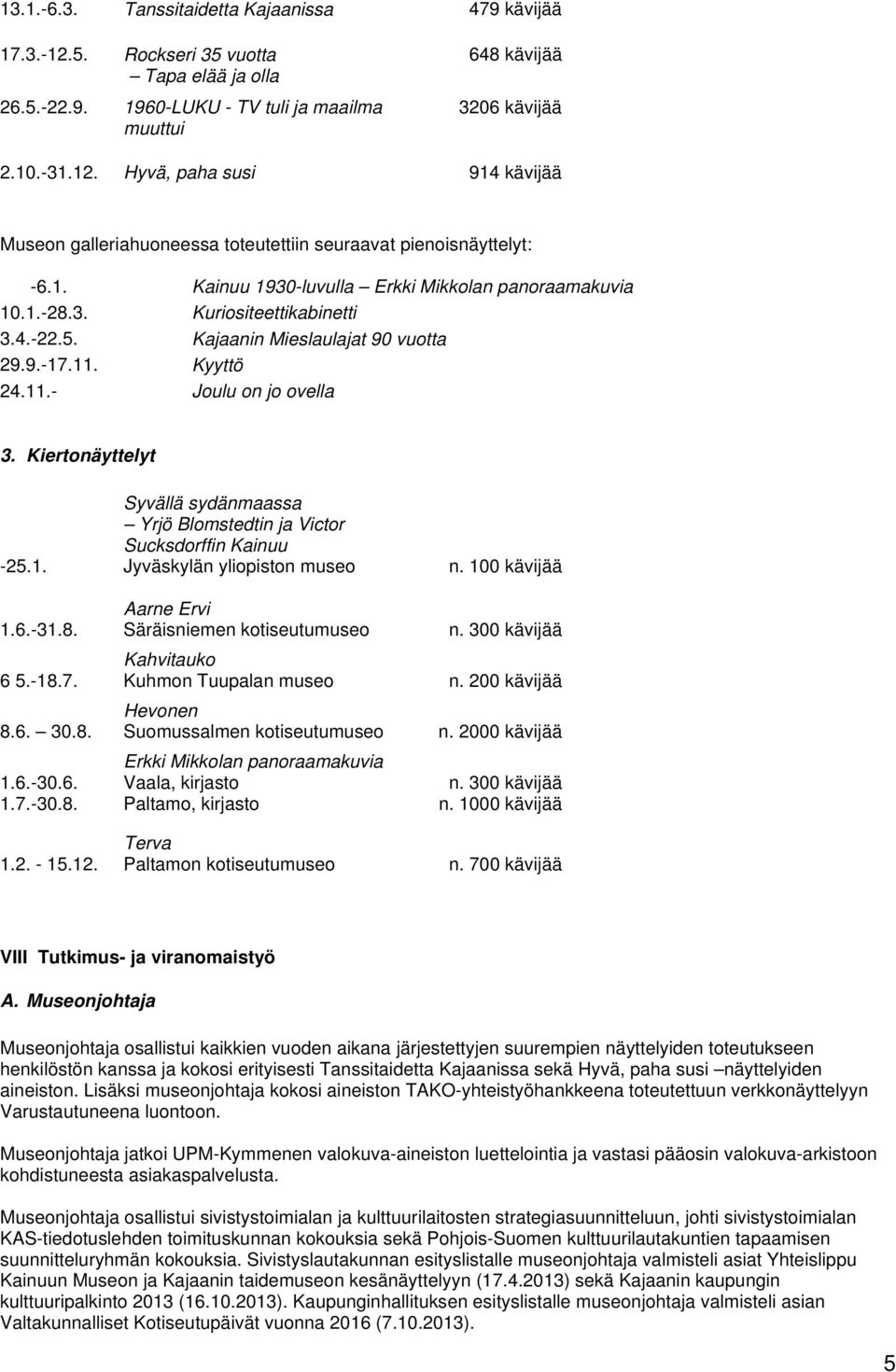 Kiertonäyttelyt -25.1. 1.6.-31.8. 6 5.-18.7. 8.6. 30.8. 1.6.-30.6. 1.7.-30.8. 1.2. - 15.12.