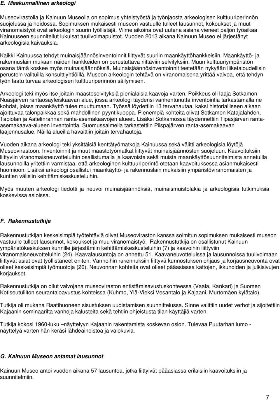 Viime aikoina ovat uutena asiana vieneet paljon työaikaa Kainuuseen suunnitellut lukuisat tuulivoimapuistot. Vuoden 2013 aikana Kainuun Museo ei järjestänyt arkeologisia kaivauksia.