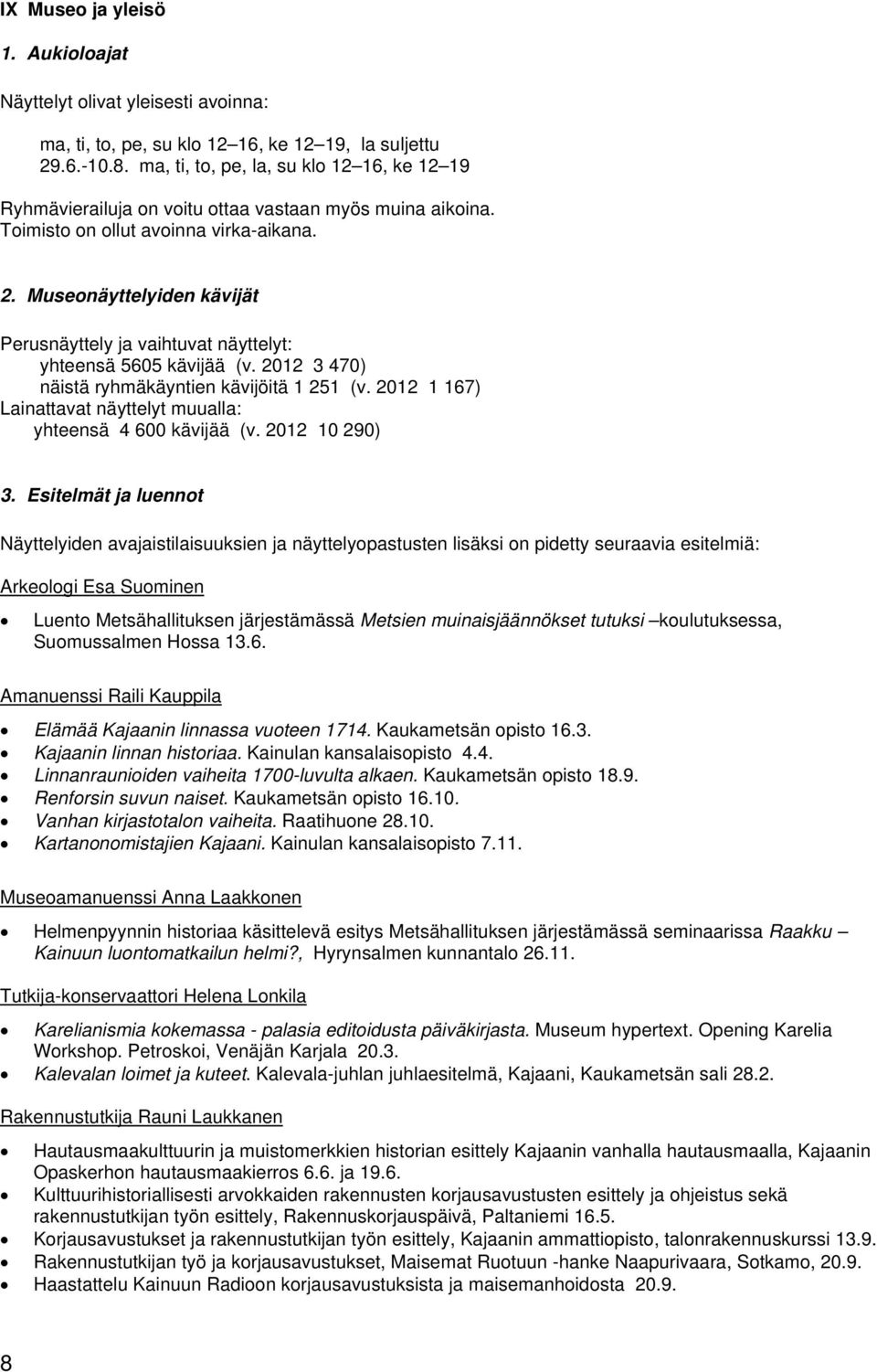 Museonäyttelyiden kävijät Perusnäyttely ja vaihtuvat näyttelyt: yhteensä 5605 kävijää (v. 2012 3 470) näistä ryhmäkäyntien kävijöitä 1 251 (v.