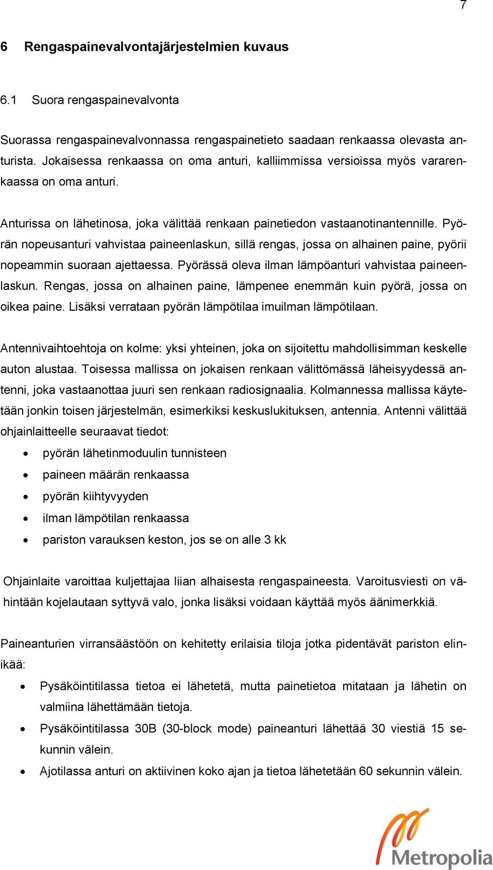 Pyörän nopeusanturi vahvistaa paineenlaskun, sillä rengas, jossa on alhainen paine, pyörii nopeammin suoraan ajettaessa. Pyörässä oleva ilman lämpöanturi vahvistaa paineenlaskun.